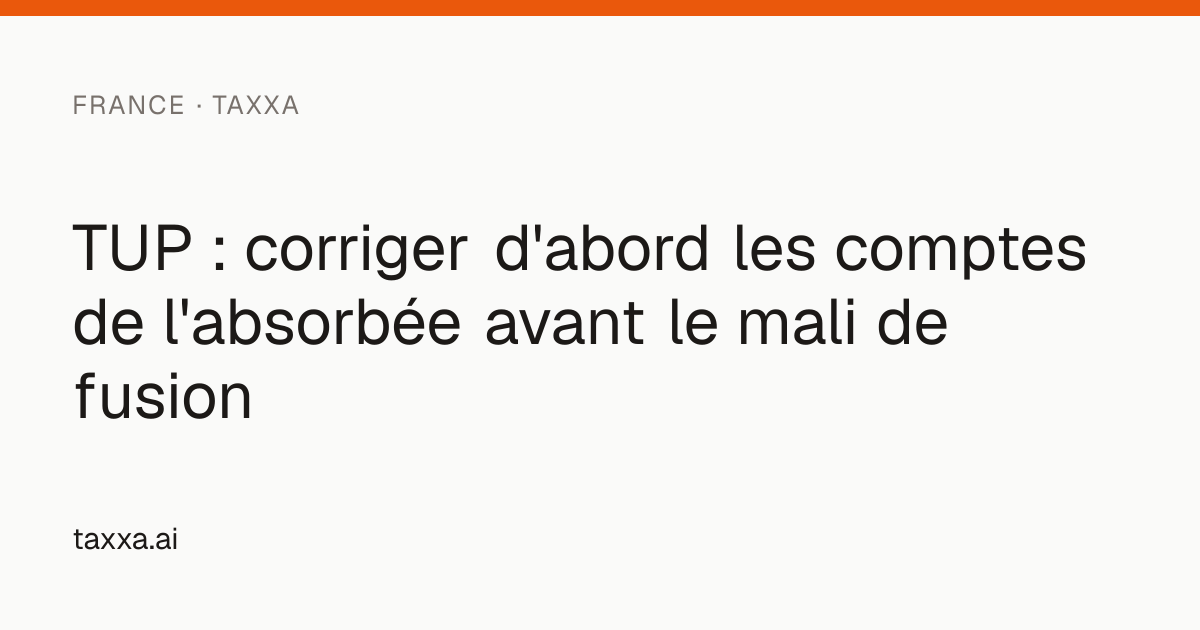 TUP : corriger d'abord les comptes de l'absorbée avant le mali de ...