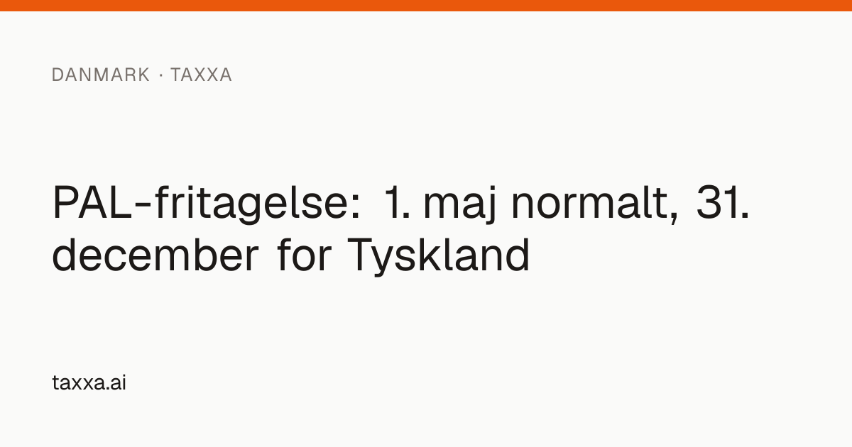 PAL-fritagelse: 1. maj normalt, 31. december for Tyskland | Taxxa
