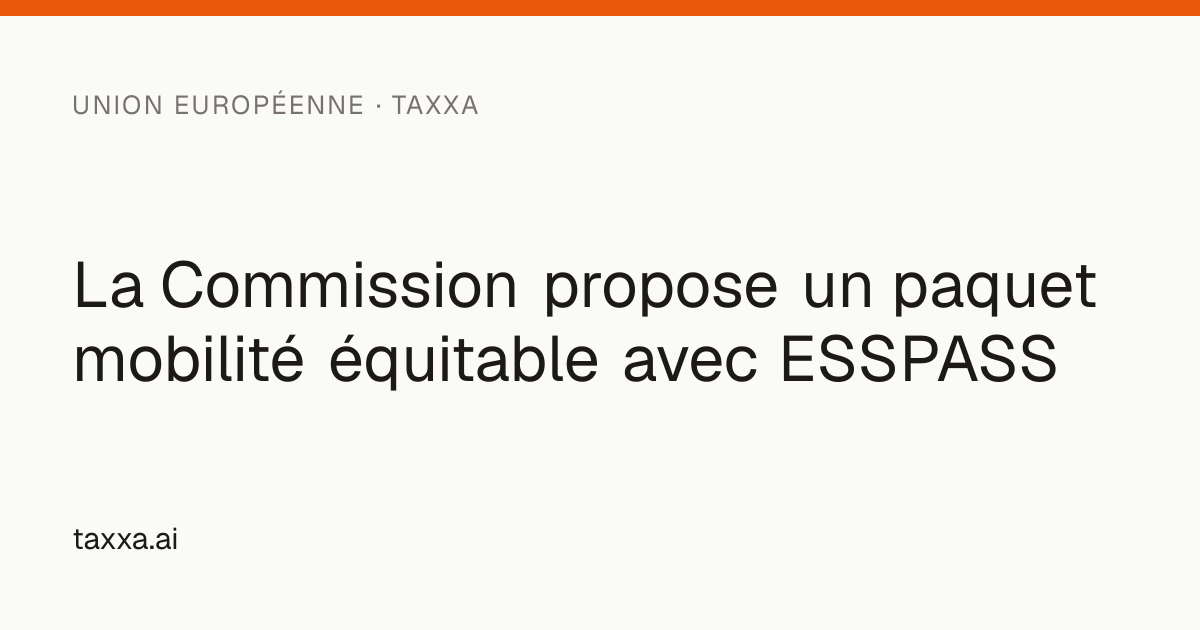 La Commission propose un paquet mobilité équitable avec ESSPASS | Taxxa