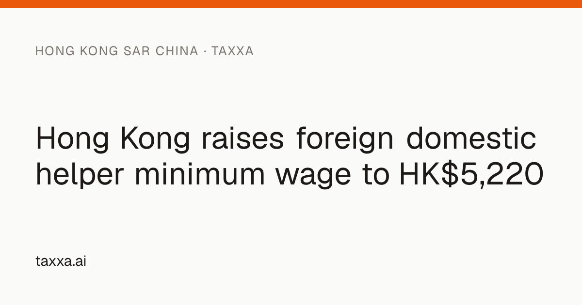 Hong Kong raises foreign domestic helper minimum wage to HK$5,220 | Taxxa