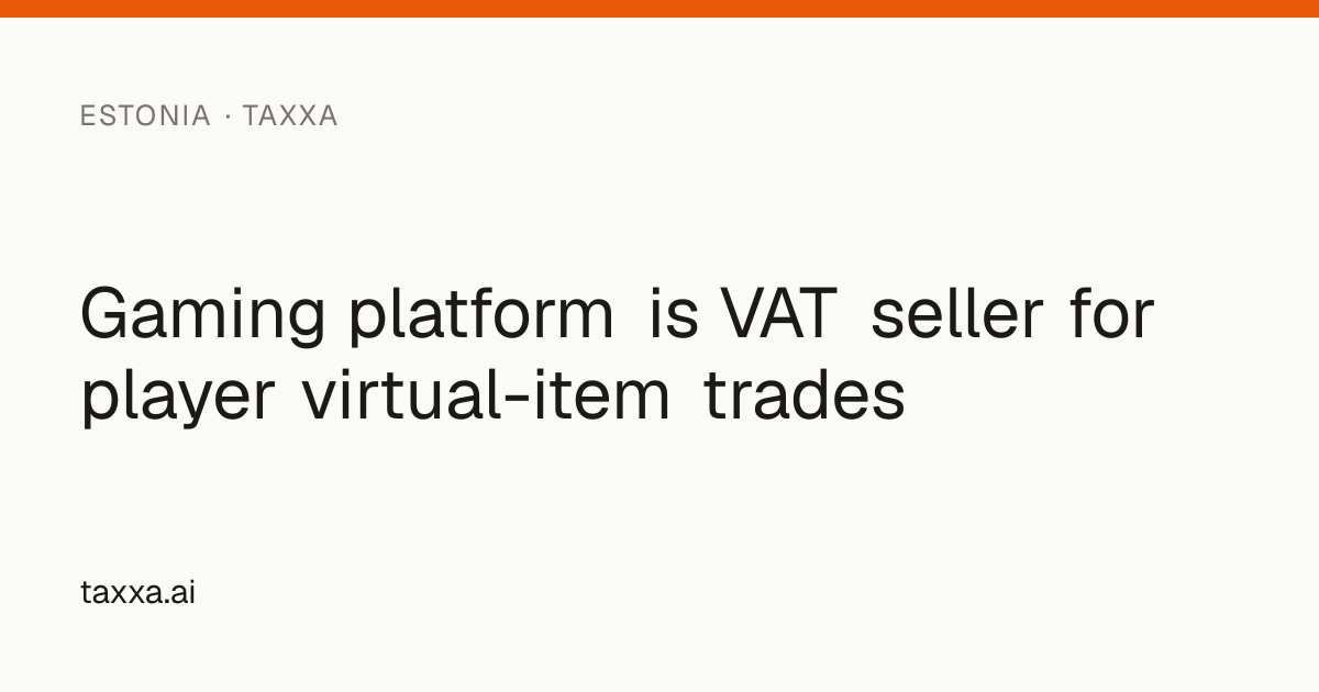 Gaming platform is VAT seller for player virtual-item trades | Taxxa