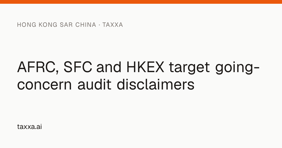 AFRC, SFC and HKEX target going-concern audit disclaimers | Taxxa