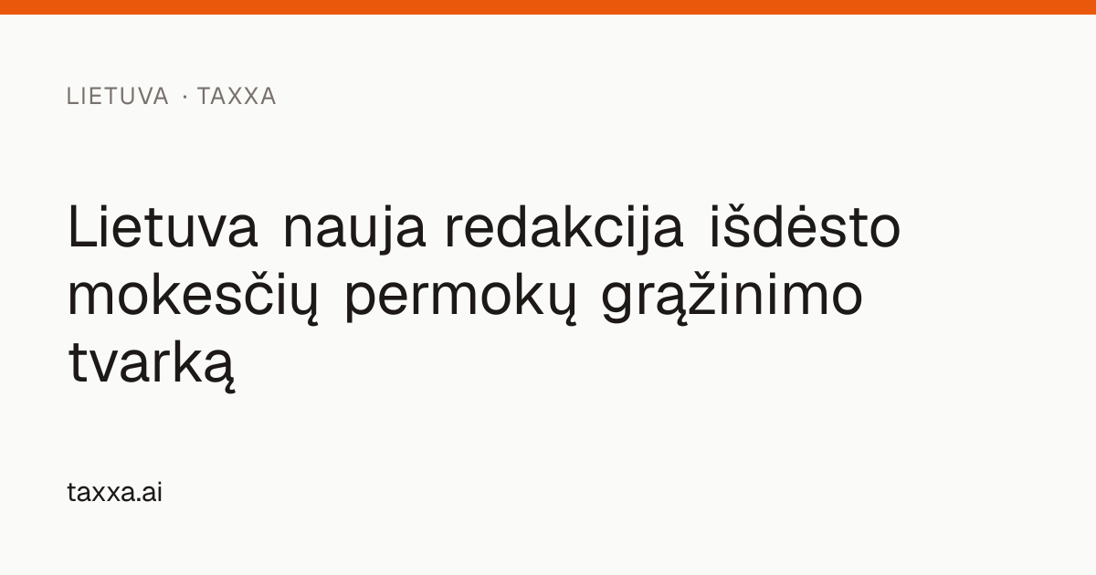 Lietuva nauja redakcija išdėsto mokesčių permokų grąžinimo tvarką | Taxxa