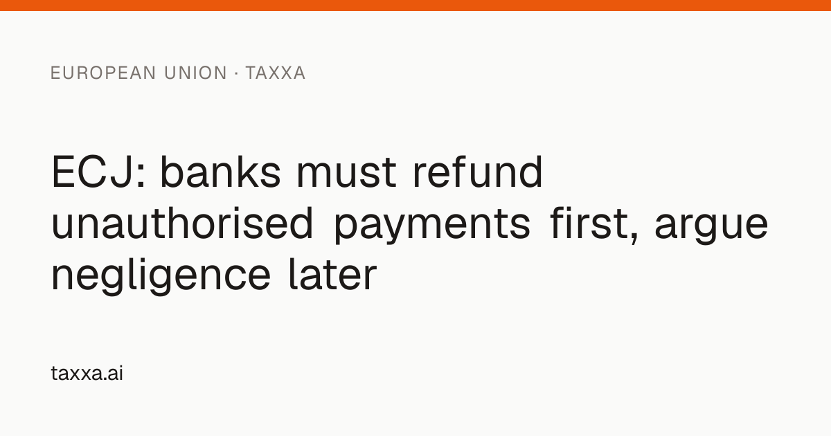 ECJ: banks must refund unauthorised payments first, argue negligence ...