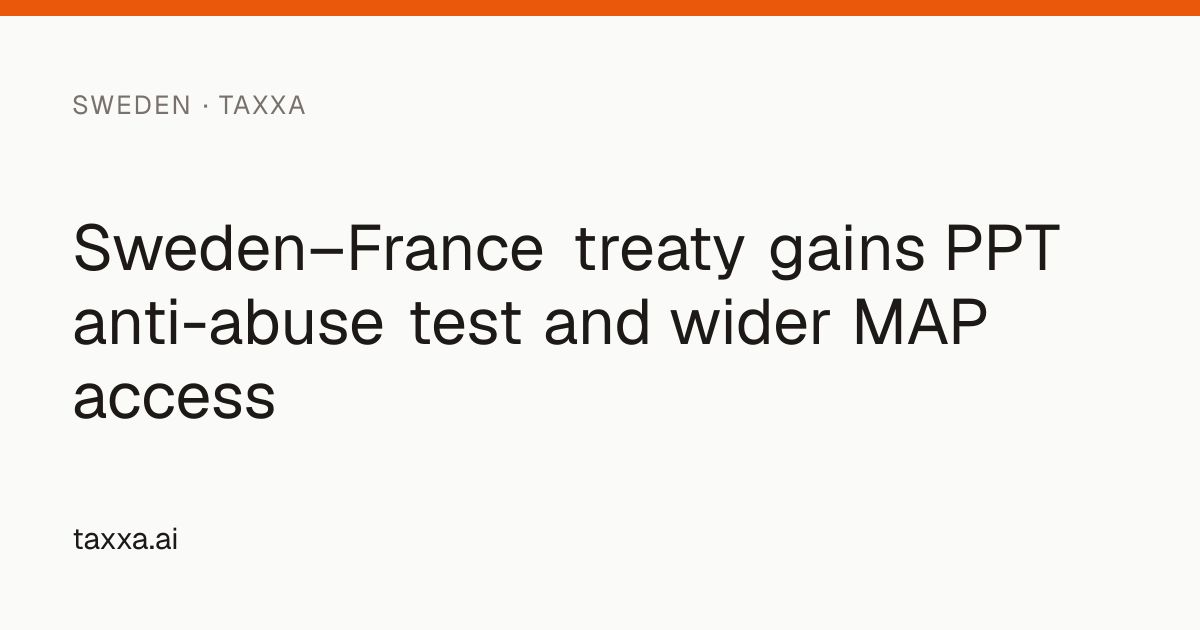 Sweden–France treaty gains PPT anti-abuse test and wider MAP access | Taxxa