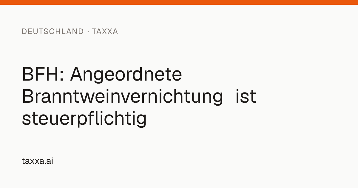 BFH: Angeordnete Branntweinvernichtung ist steuerpflichtig | Taxxa