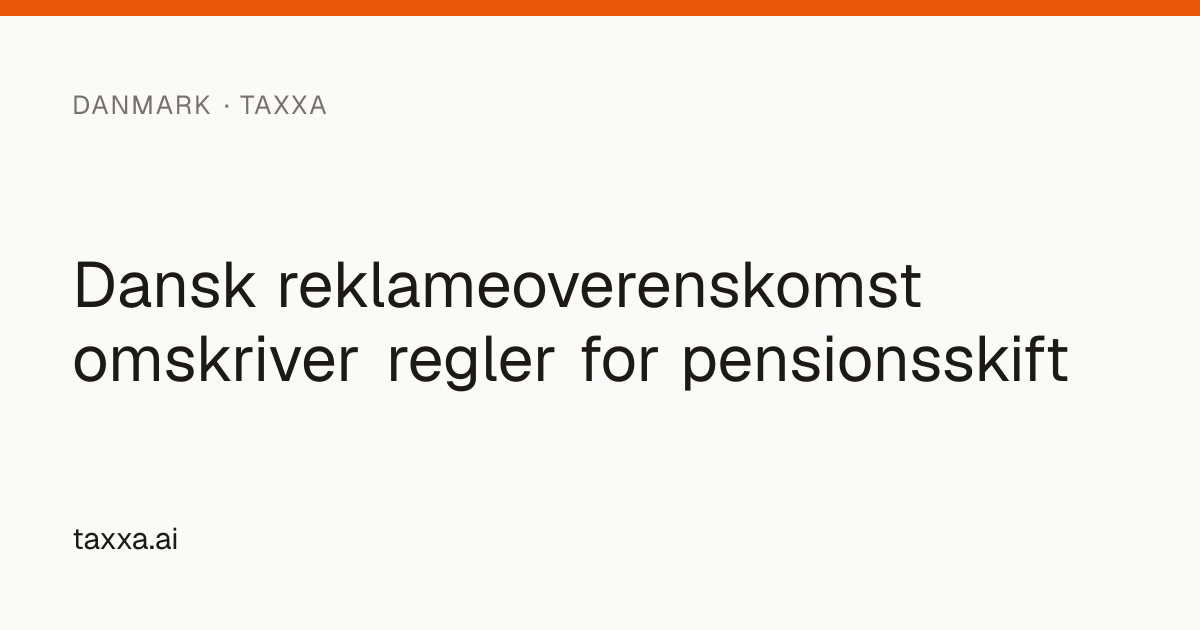 Dansk reklameoverenskomst omskriver regler for pensionsskift | Taxxa