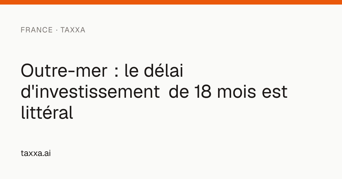 Outre-mer : le délai d'investissement de 18 mois est littéral | Taxxa